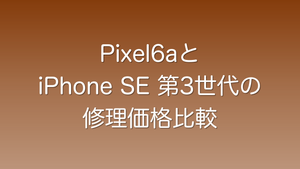 Pixel6aとiPhone SE第3世代の修理料金比較