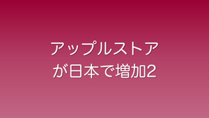 アップルが日本の直営店を強化している理由2