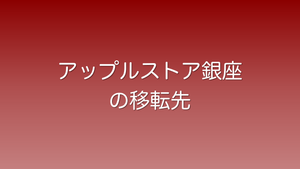 アップルストア銀座の移転先の詳細